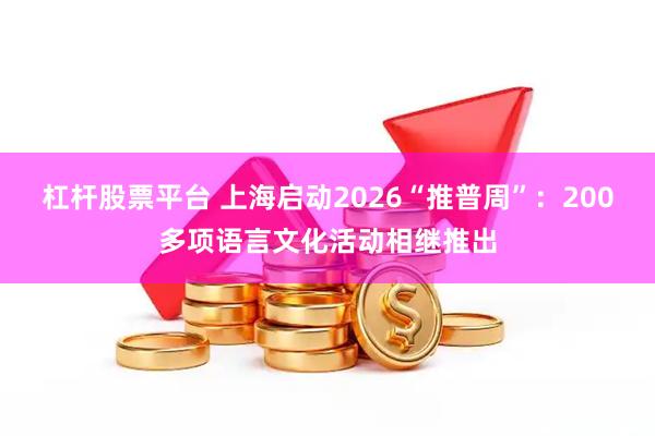 杠杆股票平台 上海启动2026“推普周”：200多项语言文化活动相继推出